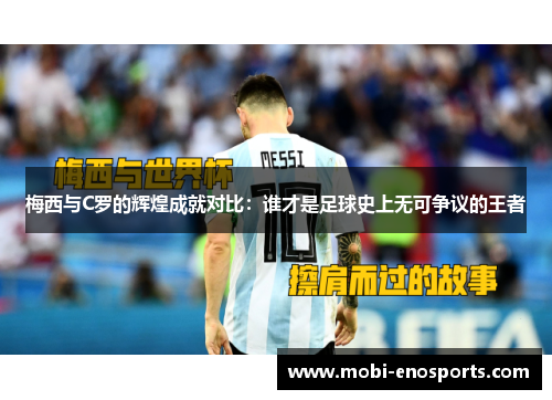 梅西与C罗的辉煌成就对比：谁才是足球史上无可争议的王者