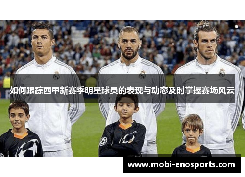 如何跟踪西甲新赛季明星球员的表现与动态及时掌握赛场风云