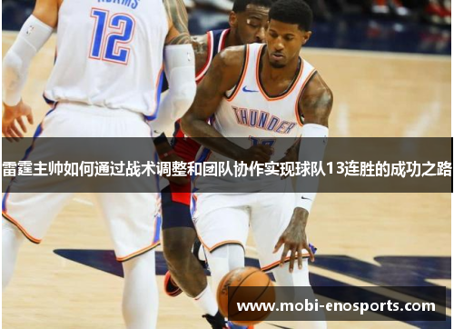 雷霆主帅如何通过战术调整和团队协作实现球队13连胜的成功之路