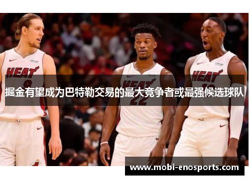掘金有望成为巴特勒交易的最大竞争者或最强候选球队