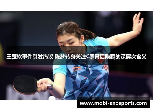 王楚钦事件引发热议 陈梦转身关注C罗背后隐藏的深层次含义