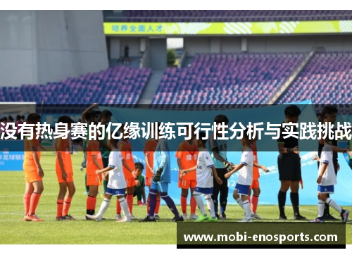 没有热身赛的亿缘训练可行性分析与实践挑战