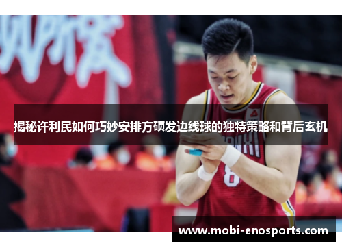 揭秘许利民如何巧妙安排方硕发边线球的独特策略和背后玄机