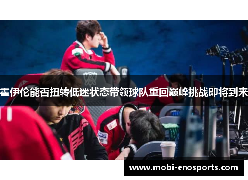霍伊伦能否扭转低迷状态带领球队重回巅峰挑战即将到来