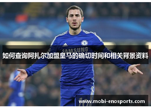 如何查询阿扎尔加盟皇马的确切时间和相关背景资料