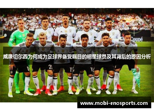 威廉切尔西为何成为足球界备受瞩目的明星球员及其背后的原因分析