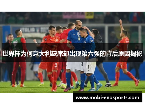 世界杯为何意大利缺席却出现第六强的背后原因揭秘