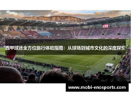 西甲球迷全方位旅行体验指南：从球场到城市文化的深度探索