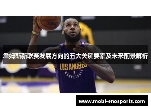 詹姆斯新联赛发展方向的五大关键要素及未来前景解析