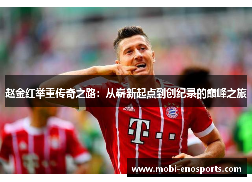 赵金红举重传奇之路：从崭新起点到创纪录的巅峰之旅