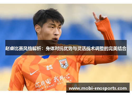 赵睿比赛风格解析：身体对抗优势与灵活战术调整的完美结合