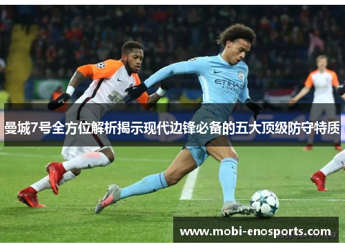 曼城7号全方位解析揭示现代边锋必备的五大顶级防守特质